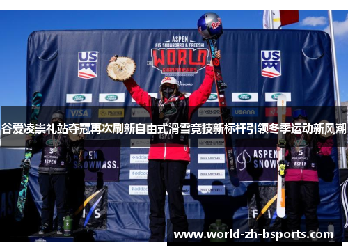 谷爱凌崇礼站夺冠再次刷新自由式滑雪竞技新标杆引领冬季运动新风潮 谷爱凌崇礼站夺冠再次刷新自由式滑雪竞技新标杆引领冬季运动新风潮