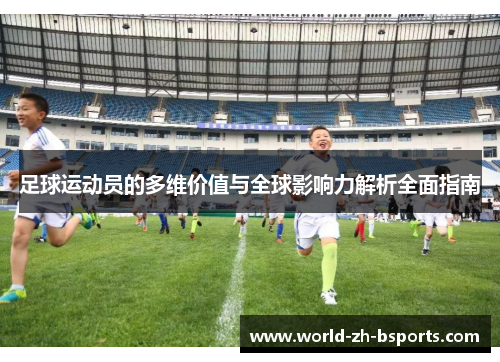 足球运动员的多维价值与全球影响力解析全面指南