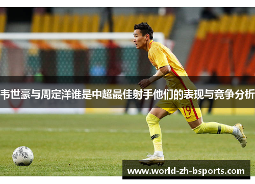 韦世豪与周定洋谁是中超最佳射手他们的表现与竞争分析