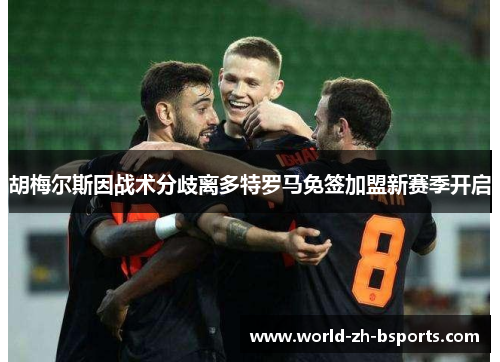 胡梅尔斯因战术分歧离多特罗马免签加盟新赛季开启